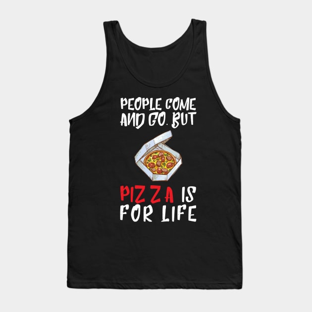 People Come And Go Pizza Is For Life Tank Top by OffTheDome